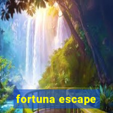 fortuna escape