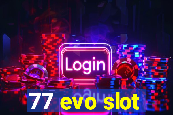 77 evo slot