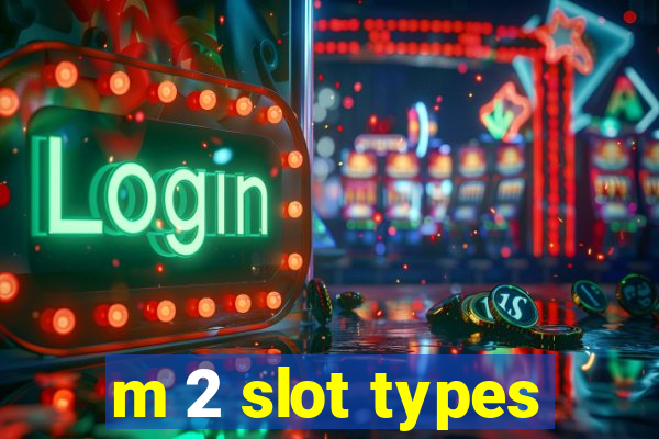 m 2 slot types