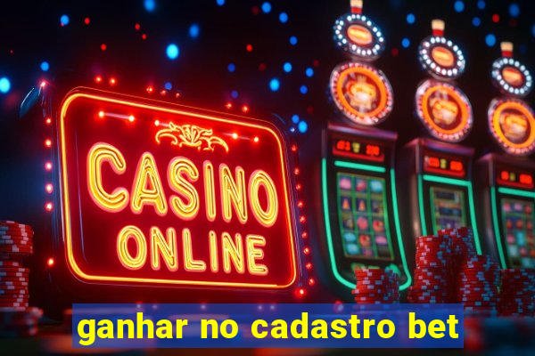 ganhar no cadastro bet