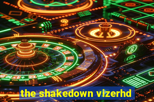 the shakedown vizerhd