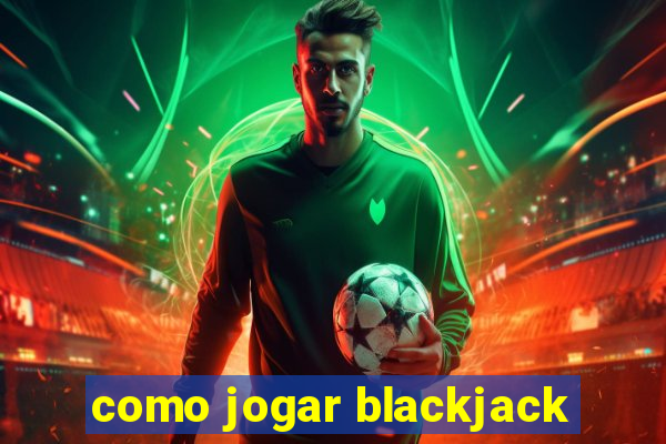 como jogar blackjack