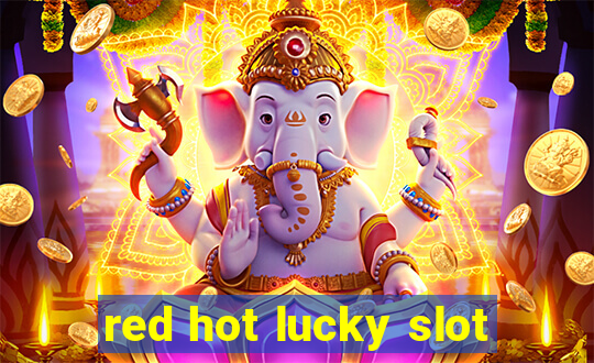 red hot lucky slot