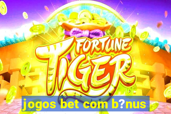 jogos bet com b?nus