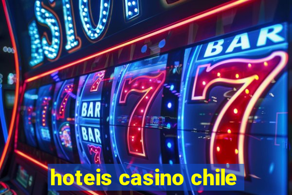 hoteis casino chile