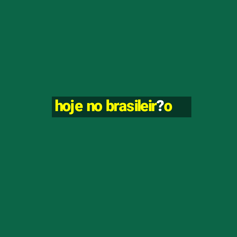 hoje no brasileir?o