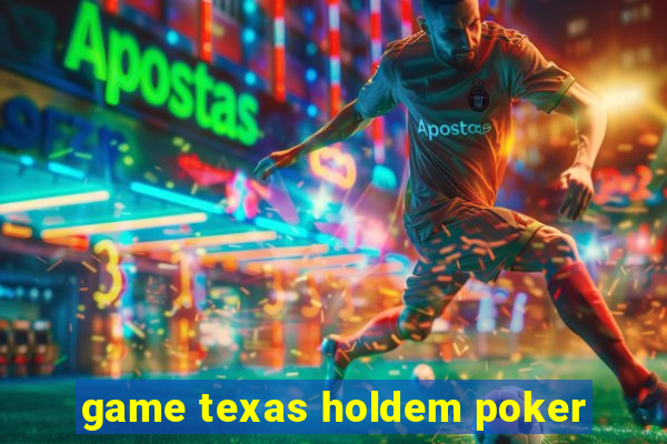 game texas holdem poker