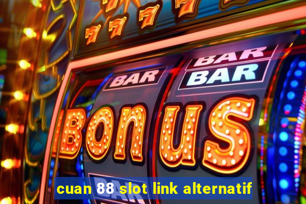 cuan 88 slot link alternatif