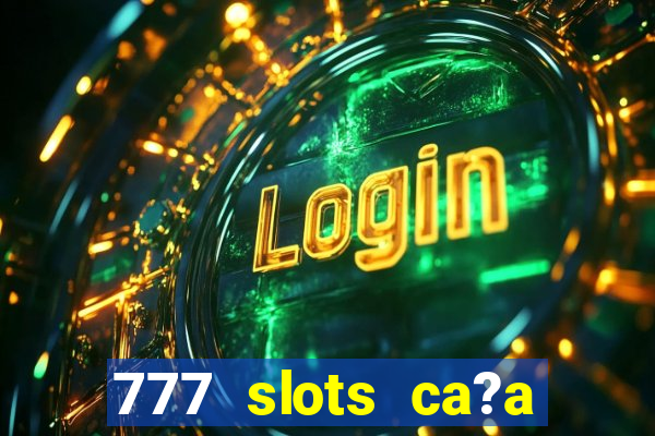 777 slots ca?a níquel grátis