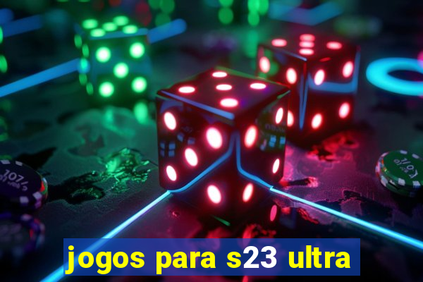 jogos para s23 ultra