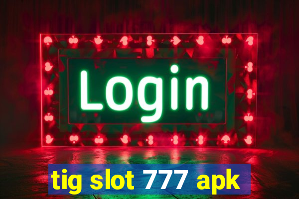 tig slot 777 apk