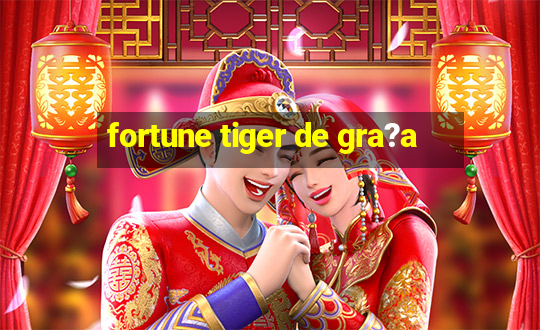 fortune tiger de gra?a