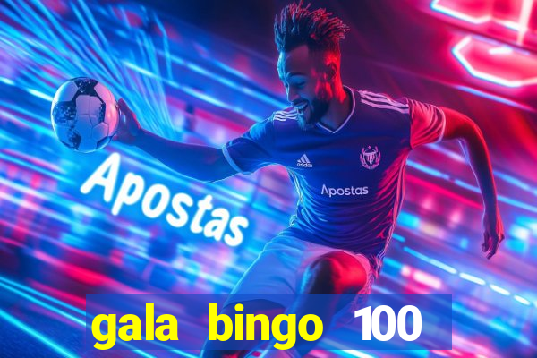 gala bingo 100 free spins