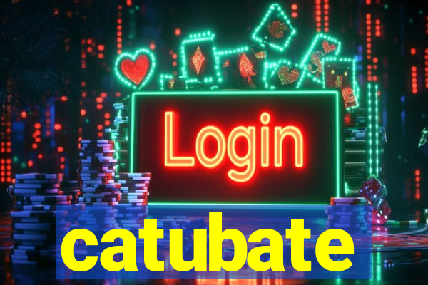 catubate