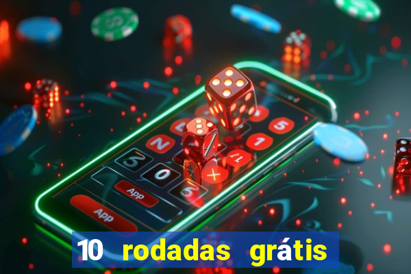 10 rodadas grátis sem depósito