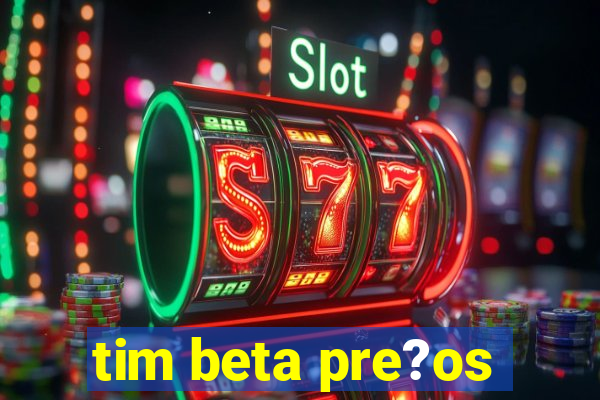 tim beta pre?os