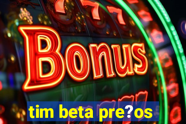 tim beta pre?os