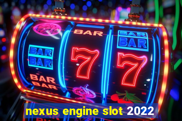 nexus engine slot 2022