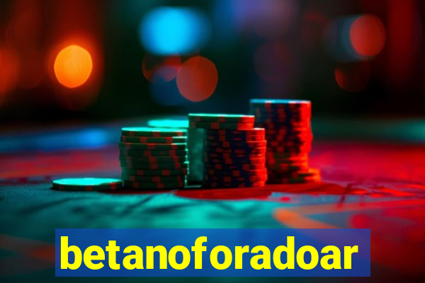 betanoforadoar