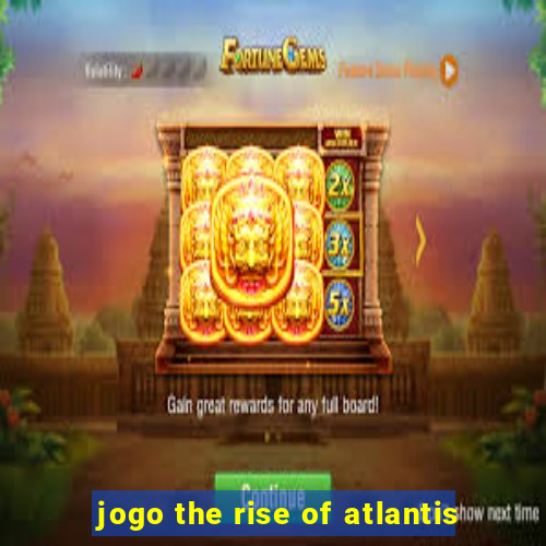 jogo the rise of atlantis