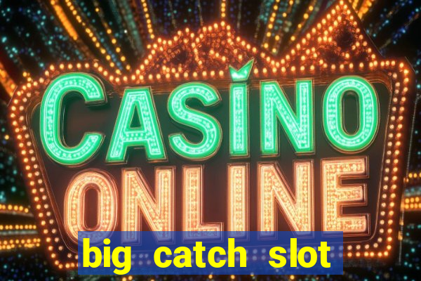 big catch slot free play