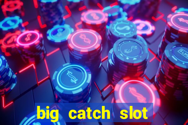 big catch slot free play