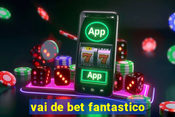 vai de bet fantastico