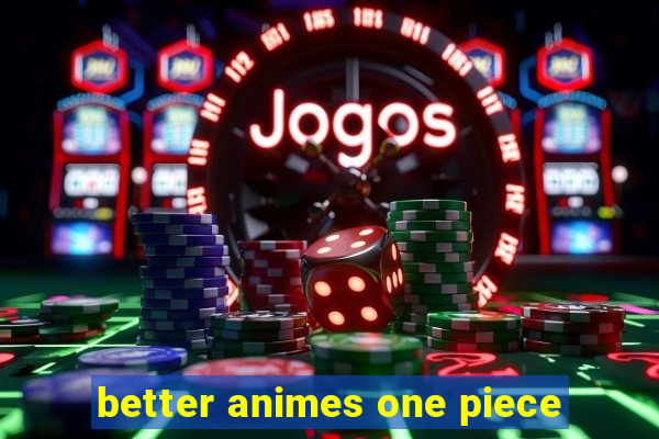 better animes one piece