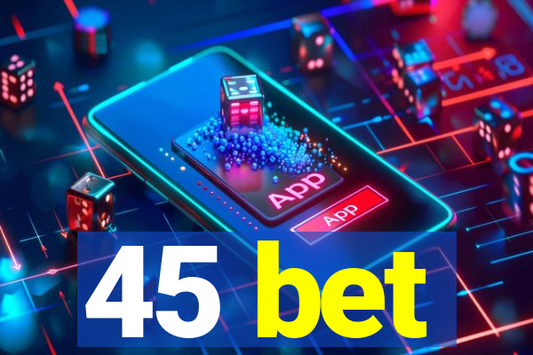 45 bet