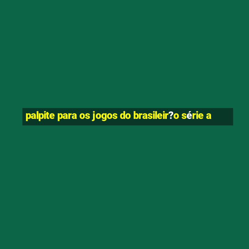 palpite para os jogos do brasileir?o série a