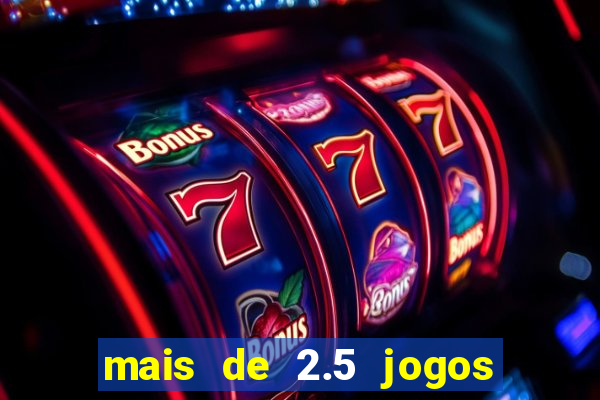 mais de 2.5 jogos de hoje