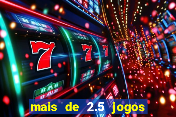 mais de 2.5 jogos de hoje