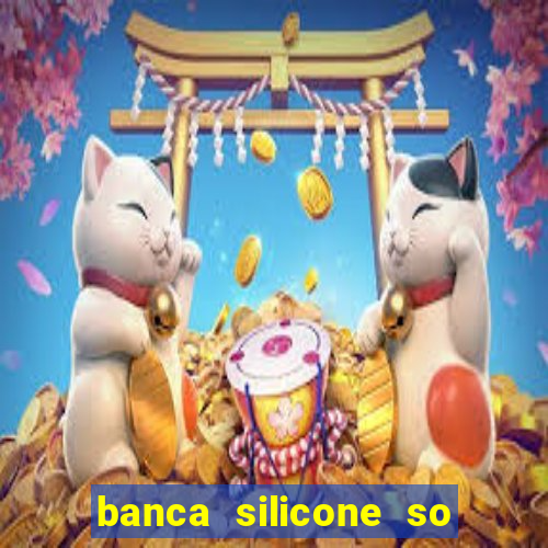 banca silicone so jogando no tigrinho