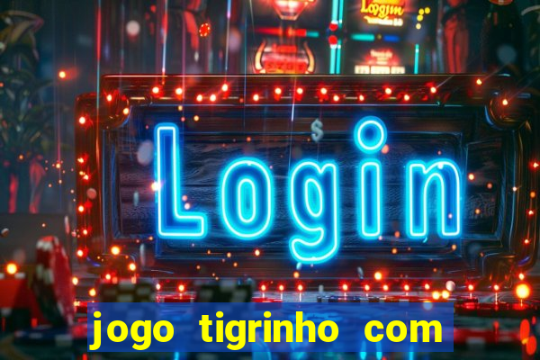 jogo tigrinho com bonus de cadastro