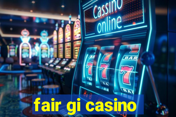 fair gi casino