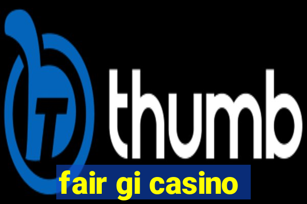 fair gi casino