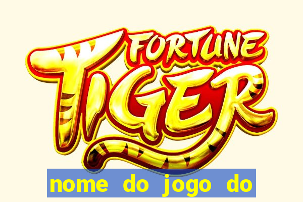 nome do jogo do tigre que ganha dinheiro