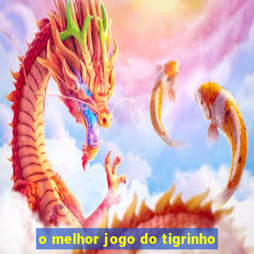 o melhor jogo do tigrinho