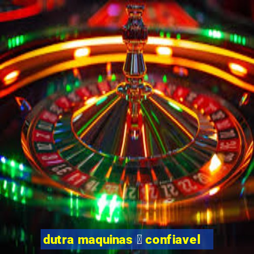 dutra maquinas 茅 confiavel