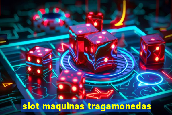 slot maquinas tragamonedas