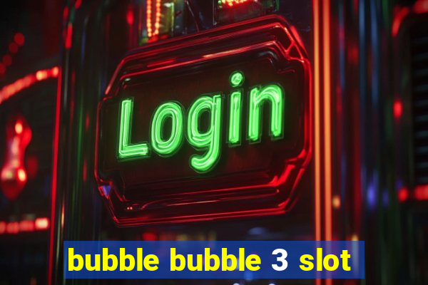 bubble bubble 3 slot