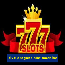 five dragons slot machine