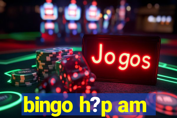 bingo h?p am