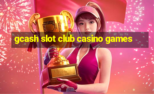 gcash slot club casino games