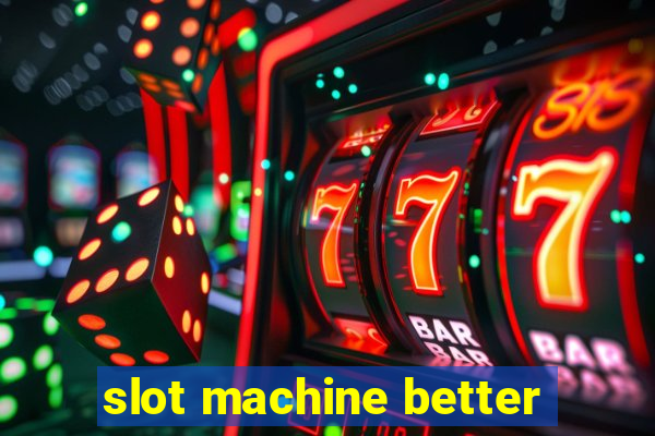 slot machine better