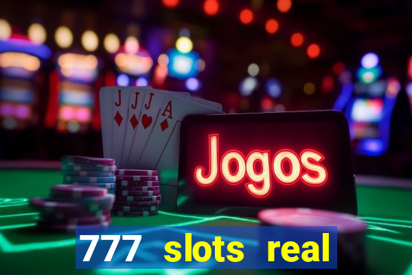 777 slots real casino online