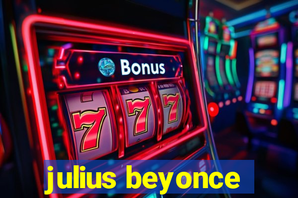 julius beyonce