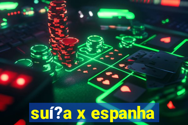 suí?a x espanha