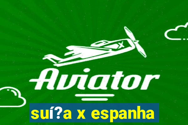 suí?a x espanha