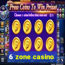 6 zone casino